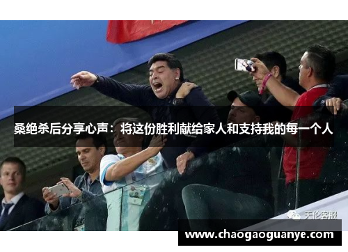 桑绝杀后分享心声:将这份胜利献给家人和支持我的每一个人 桑绝杀后分享心声:将这份胜利献给家人和支持我的每一个人