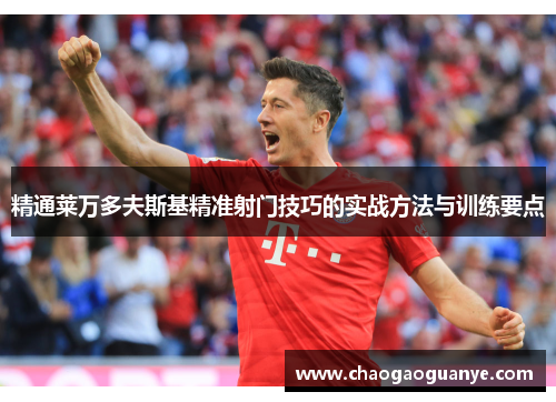 精通莱万多夫斯基精准射门技巧的实战方法与训练要点