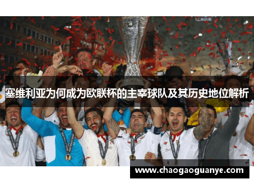 塞维利亚为何成为欧联杯的主宰球队及其历史地位解析