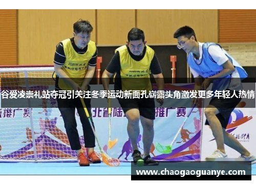 谷爱凌崇礼站夺冠引关注冬季运动新面孔崭露头角激发更多年轻人热情 谷爱凌崇礼站夺冠引关注冬季运动新面孔崭露头角激发更多年轻人热情