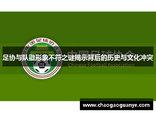 足协与队徽形象不符之谜揭示背后的历史与文化冲突 足协与队徽形象不符之谜揭示背后的历史与文化冲突