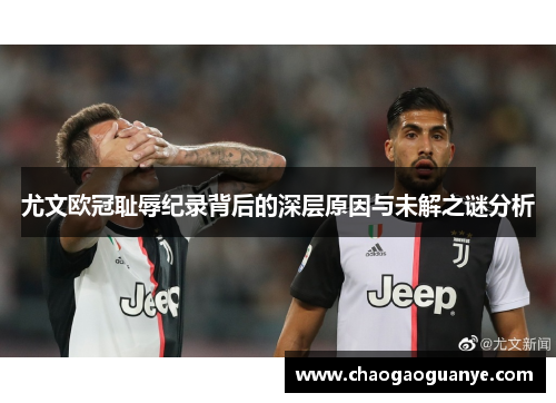 尤文欧冠耻辱纪录背后的深层原因与未解之谜分析 尤文欧冠耻辱纪录背后的深层原因与未解之谜分析